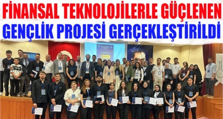 FİNANSAL TEKNOLOJİLERLE GÜÇLENEN GENÇLİK PROJESİ GERÇEKLEŞTİRİLDİ  