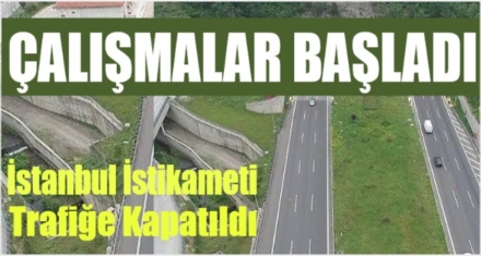 İSTANBUL İSTİKAMETİ ARAÇ TRAFİĞİNE KAPATILDI