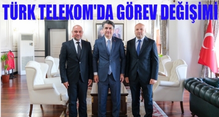 TÜRK TELEKOM'DA GÖREV DEĞİŞİMİ 