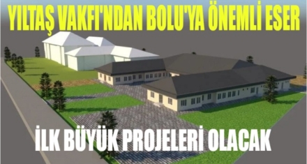 YILTAŞ VAKFI'NDAN BOLU'YA ÖNEMLİ ESER