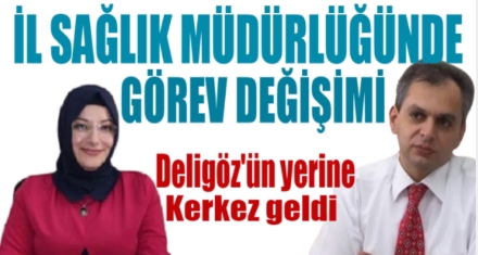 DELİGÖZ'ÜN YERİNE KERKEZ GELDİ
