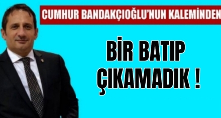 BİR BATIP ÇIKAMADIK