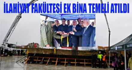 İLAHİYAT FAKÜLTESİ EK BİNASININ TEMELİ ATILDI