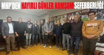 MHP'DEN “HAYIRLI GÜNLER KOMŞUM” SEFERBERLİĞİ