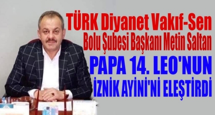 SALTAN, PAPA 14. LEO'NUN İZNİK AYİNİ'Nİ ELEŞTİRDİ