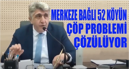 52 KÖYÜN ÇÖP PROBLEMİ ÇÖZÜLÜYOR