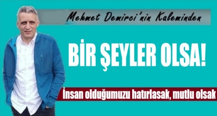İNSAN OLDUĞUMUZU HATIRLASAK