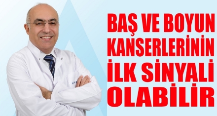 BAŞ VE BOYUN KANSERLERİNİN İLK SİNYALİ OLABİLİR! 