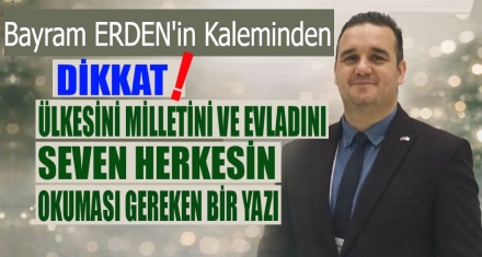 Dikkat! Ülkesini, Milletini ve Evladını Seven Herkesin Okuması Gereken Bir Yazı