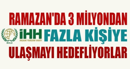 İHH, RAMAZAN'DA 3 MİLYONDAN FAZLA KİŞİYE ULAŞMAYI HEDEFLİYOR