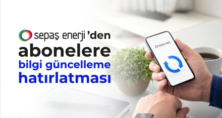 Sepaş Enerji'den abonelere bilgi güncelleme hatırlatması