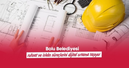 Bolu Belediyesi ruhsat ve iskân süreçlerini dijital ortama taşıyor