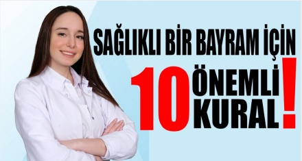 SAĞLIKLI BİR BAYRAM İÇİN 10 ÖNEMLİ KURAL! 