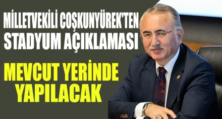 COŞKUNYÜREK'TEN STADYUM AÇIKLAMASI