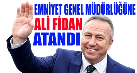 EMNİYET GENEL MÜDÜRÜ ALİ FİDAN OLDU 