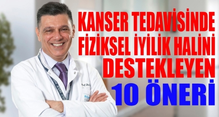 Kanser tedavisinde fiziksel iyilik halini destekleyen 10 öneri
