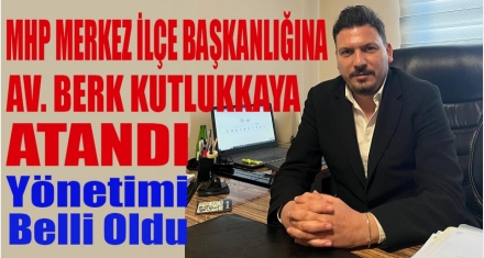 MHP'DE MERKEZ İLÇE BAŞKANLIĞINA KUTLUKKAYA ATANDI