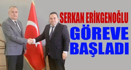 Serkan Erikgenoğlu göreve başladı