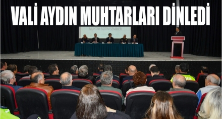 VALİ AYDIN MUHTARLARI DİNLEDİ