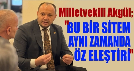 AKGÜL: ‘BU BİR SİTEM AYNI ZAMANDA ÖZ ELEŞTİRİ'