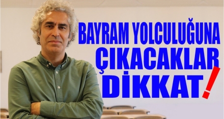 Bayram yolculuğuna çıkacaklar dikkat!