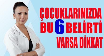 ÇOCUĞUNUZDA BU 6 BELİRTİ VARSA DİKKAT!