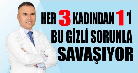 HER 3 KADINDAN 1'İ BU GİZLİ SORUNLA SAVAŞIYOR!