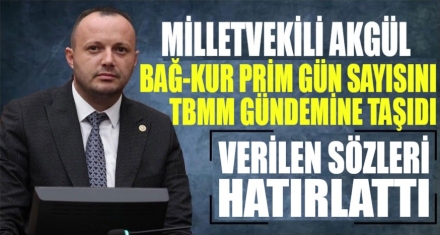 AKGÜL, BAĞ-KUR PRİM GÜN SAYISINI TBMM GÜNDEMİNE TAŞIDI