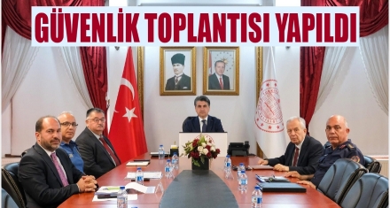 GÜVENLİK TOPLANTISI YAPILDI