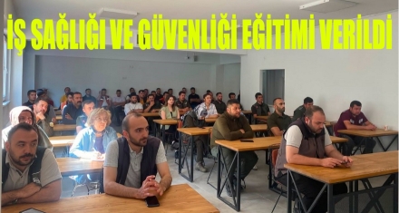 İŞ SAĞLIĞI VE GÜVENLİĞİ EĞİTİMİ VERİLDİ