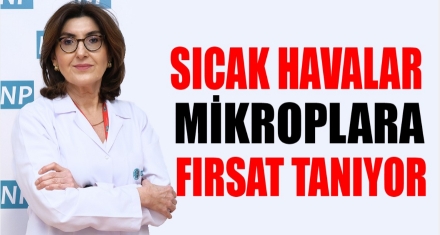 Sıcak havalar mikroplara fırsat tanıyor!