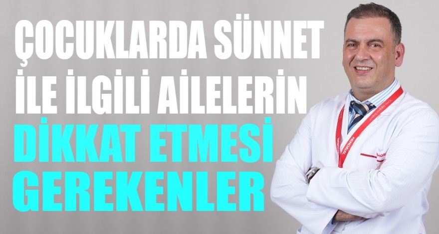 ÇOCUKLARDA SÜNNET İLE İLGİLİ AİLELERİN DİKKAT ETMESİ GEREKENLER