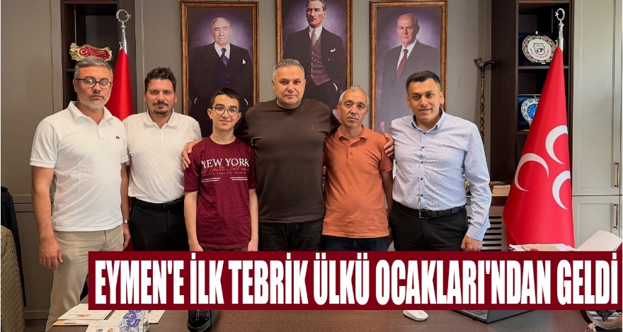EYMEN'E İLK TEBRİK ÜLKÜ OCAKLARINDAN GELDİ
